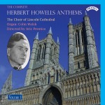 The Complete Herbert Howells Anthems - Volume 1 / The Choir of Lincoln Cathedral / Directed by Aric Prentice / Organ: Colin Walsh